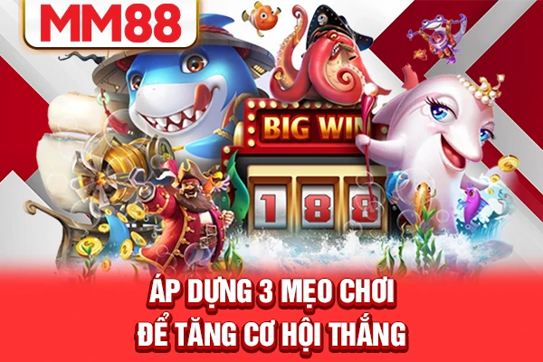 Áp dụng 3 mẹo chơi để tăng cơ hội thắng