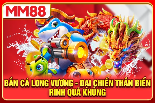 Bắn Cá Long Vương - Đại Chiến Thần Biển Rinh Quà Khủng 2026