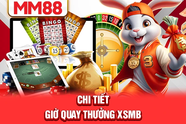 Chi tiết giờ quay thưởng XSMB