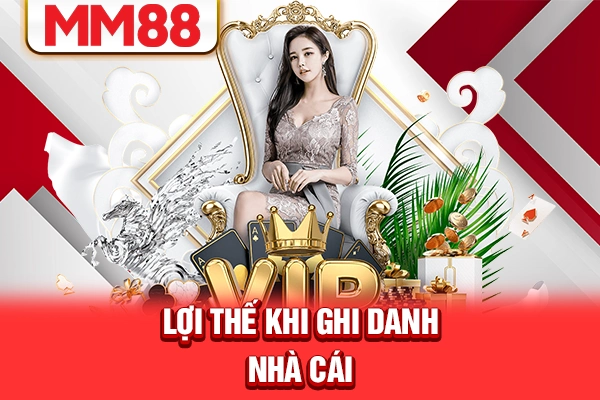 Lợi thế khi ghi danh nhà cái