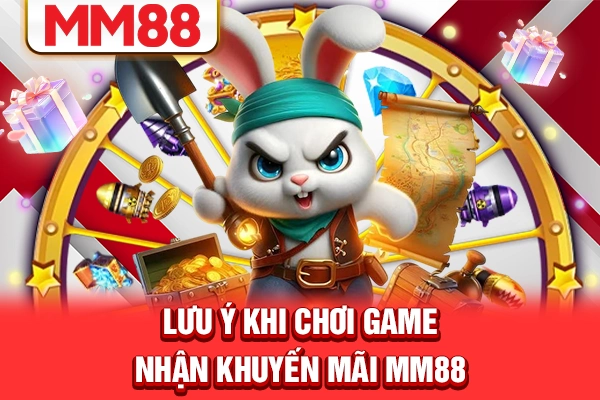Lưu ý khi chơi game nhận khuyến mãi MM88