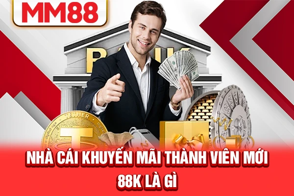 Nhà cái khuyến mãi thành viên mới 88k là gì?