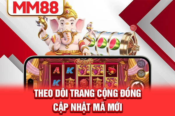 Theo dõi trang cộng đồng cập nhật mã mới
