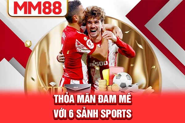 Thỏa mãn đam mê với 6 sảnh Sports