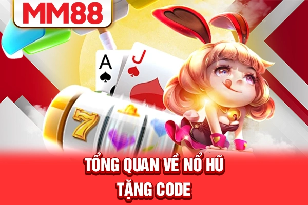 Tổng quan về nổ hũ tặng code