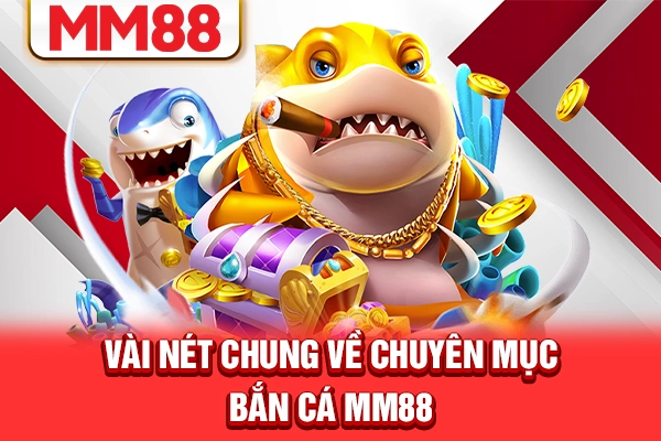 Vài nét chung về chuyên mục bắn cá MM88